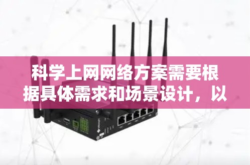 科学上网网络方案需要根据具体需求和场景设计，以确保网络的稳定、安全、可靠和高效。以下是一个科学上网网络方案的通用设计