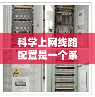 科学上网线路配置是一个系统工程，旨在利用网络技术管理设备，确保网络的稳定和可靠。以下是详细的步骤和关键点，帮助您顺利完成配置