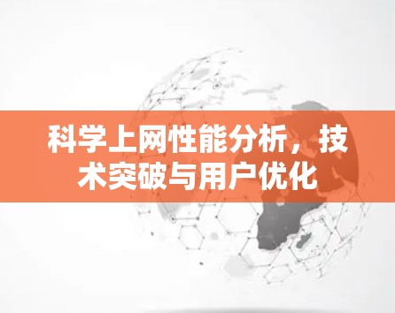 科学上网性能分析，技术突破与用户优化