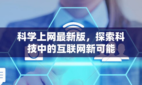 科学上网最新版，探索科技中的互联网新可能