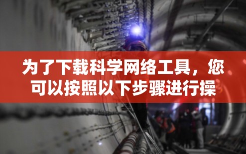 为了下载科学网络工具，您可以按照以下步骤进行操作