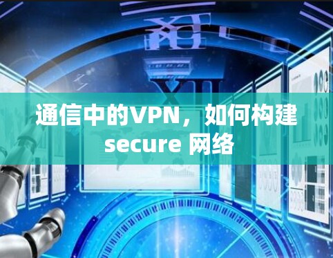 通信中的VPN，如何构建 secure 网络