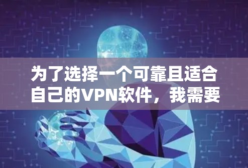 为了选择一个可靠且适合自己的VPN软件，我需要考虑以下几个方面