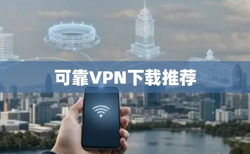 可靠VPN下载推荐