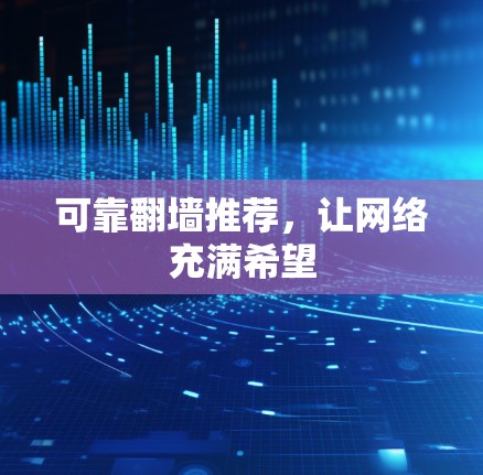 可靠翻墙推荐，让网络充满希望