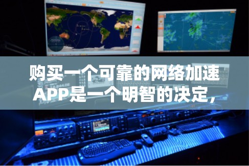 购买一个可靠的网络加速APP是一个明智的决定，因为它能显著提升你的网络体验，特别是在使用Wi-Fi或移动数据时。以下是综合考虑的关键因素