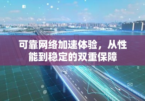 可靠网络加速体验，从性能到稳定的双重保障