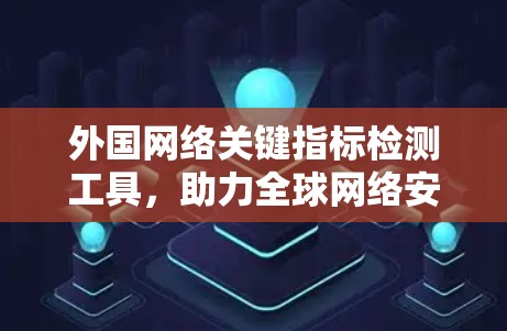 外国网络关键指标检测工具，助力全球网络安全与稳定