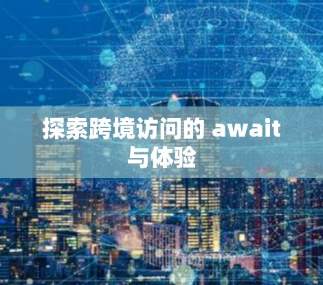 探索跨境访问的 await与体验