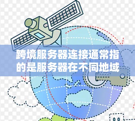 跨境服务器连接通常指的是服务器在不同地域或网络中之间相互连接和通信的情况。为了确保服务器之间的连接可靠、高效，通常需要采取以下步骤