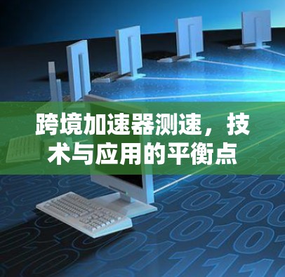 跨境加速器测速，技术与应用的平衡点