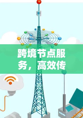 跨境节点服务，高效传输的关键节点