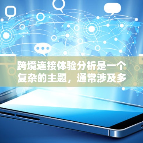 跨境连接体验分析是一个复杂的主题，通常涉及多个维度和因素。以下是一些分析的关键点和方法