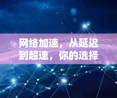 网络加速，从延迟到超速，你的选择在哪？