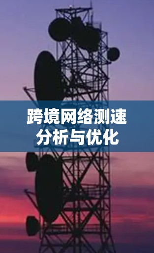跨境网络测速分析与优化