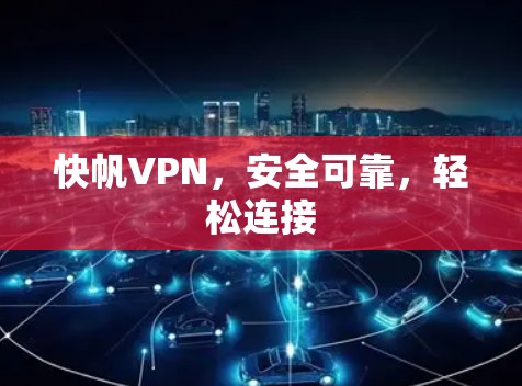 快帆VPN，安全可靠，轻松连接