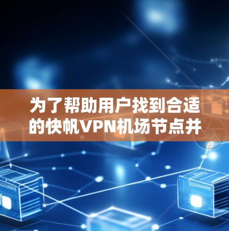 为了帮助用户找到合适的快帆VPN机场节点并推荐高速连接，以下是一个清晰的指南