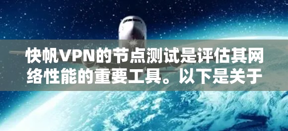 快帆VPN的节点测试是评估其网络性能的重要工具。以下是关于测试节点的详细分析和建议