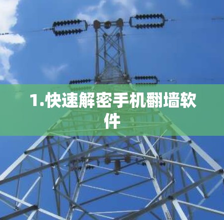 1.快速解密手机翻墙软件