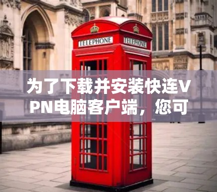 为了下载并安装快连VPN电脑客户端，您可以按照以下步骤进行