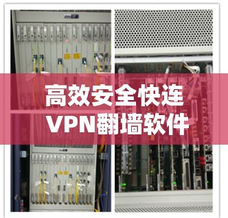 高效安全快连 VPN翻墙软件推荐