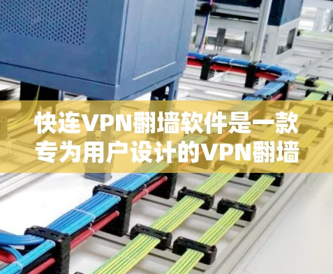 快连VPN翻墙软件是一款专为用户设计的VPN翻墙软件，旨在提供安全、可靠的网络连接。以下是对这款软件的评测