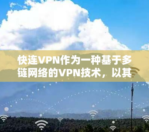 快连VPN作为一种基于多链网络的VPN技术，以其快速的连接速度和多设备连接功能在当前互联网环境下备受关注。以下是对其内部功能的详细分析