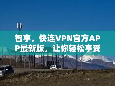智享，快连VPN官方APP最新版，让你轻松享受网络乐趣