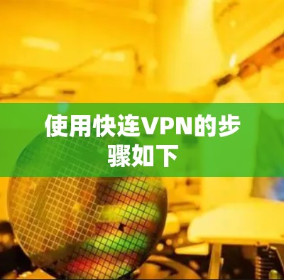 使用快连VPN的步骤如下