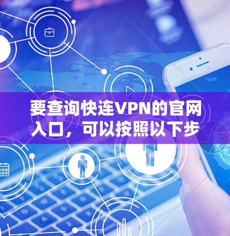 要查询快连VPN的官网入口，可以按照以下步骤操作